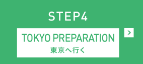 STEP4 PREPARING FOR TOKYO 東京へ行く